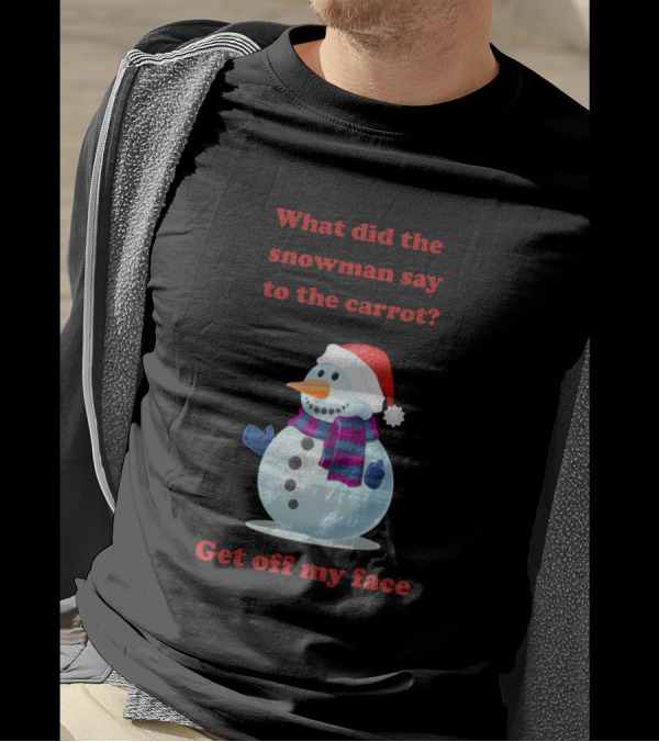 What Did The Snowman Say To The Carrot Get Off My Face T-Shirt