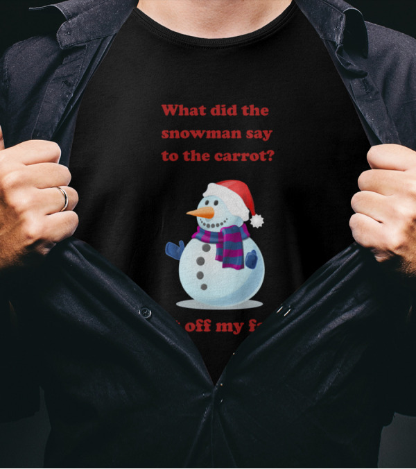What Did The Snowman Say To The Carrot Get Off My Face T-Shirt