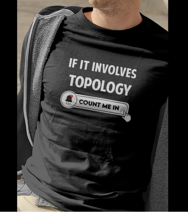 If It Involves Topology Count Me In Notification T-Shirt