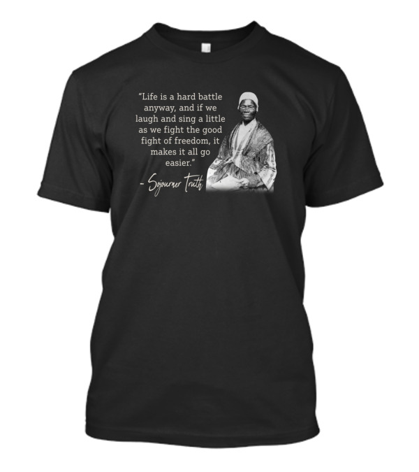 Sojourner Truth Quote Life Is A Hard Battle Laugh And Sing Freedom T-Shirt