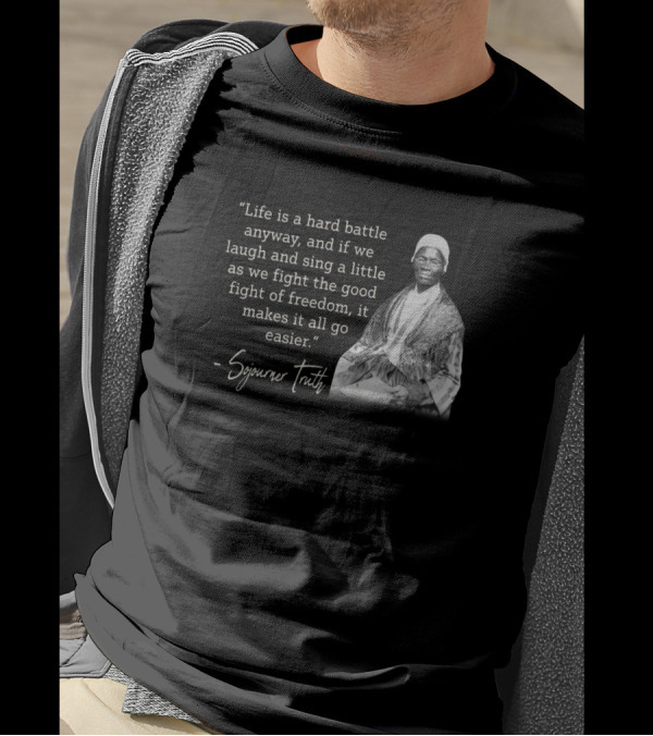 Sojourner Truth Quote Life Is A Hard Battle Laugh And Sing Freedom T-Shirt