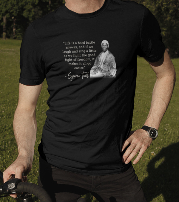 Sojourner Truth Quote Life Is A Hard Battle Laugh And Sing Freedom T-Shirt