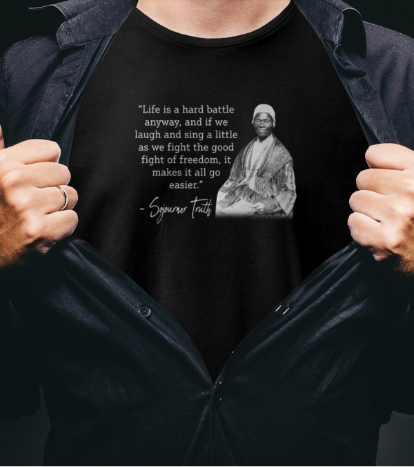 Sojourner Truth Quote Life Is A Hard Battle Laugh And Sing Freedom T-Shirt