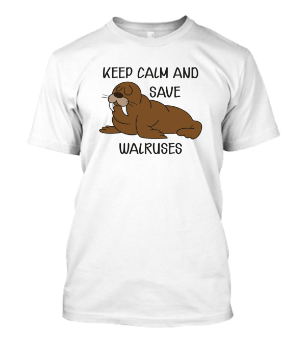 Keep Calm And Save Walruses With Relaxed Walrus T-Shirt