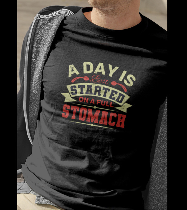 A Day Is Best Started On A Full Stomach T-Shirt