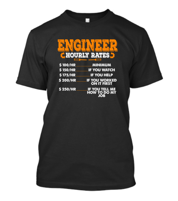 Engineer Hourly Rates Minimum If You Watch Help If You Worked On It First Tell Me How To Do My Job T-Shirt