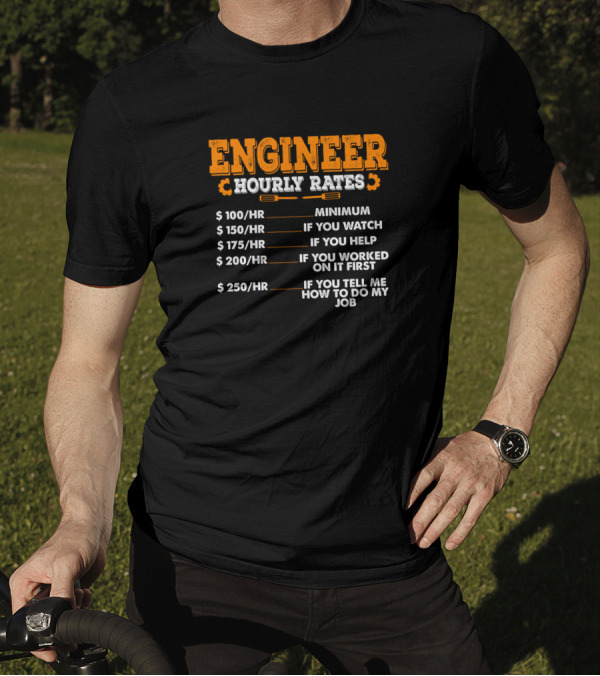Engineer Hourly Rates Minimum If You Watch Help If You Worked On It First Tell Me How To Do My Job T-Shirt