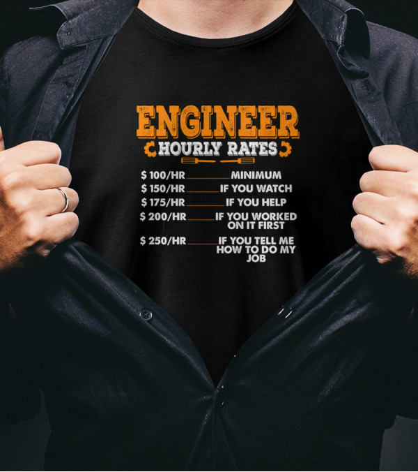 Engineer Hourly Rates Minimum If You Watch Help If You Worked On It First Tell Me How To Do My Job T-Shirt