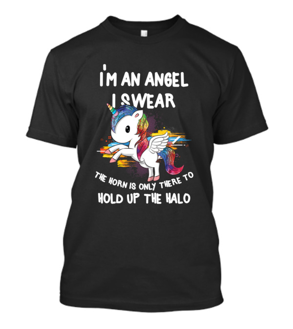 I'm An Angel I Swear The Horn Is Only There To Hold Up The Halo Rainbow Unicorn T-Shirt