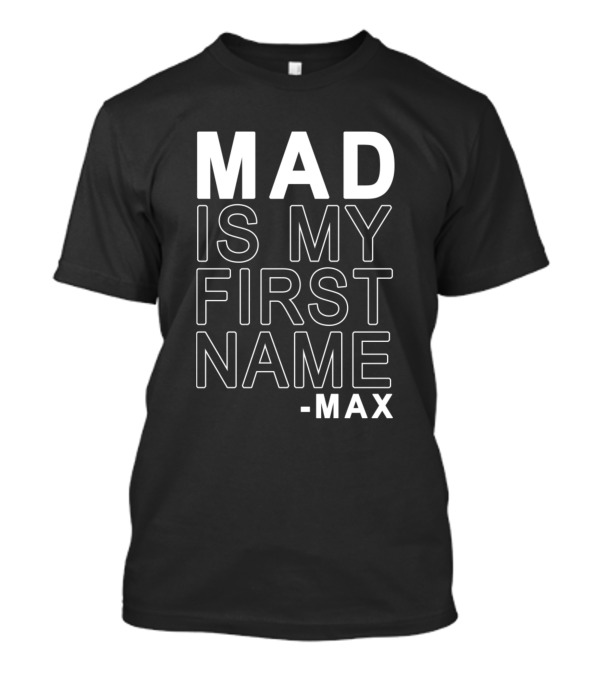 Mad Is My First Name Max T-Shirt