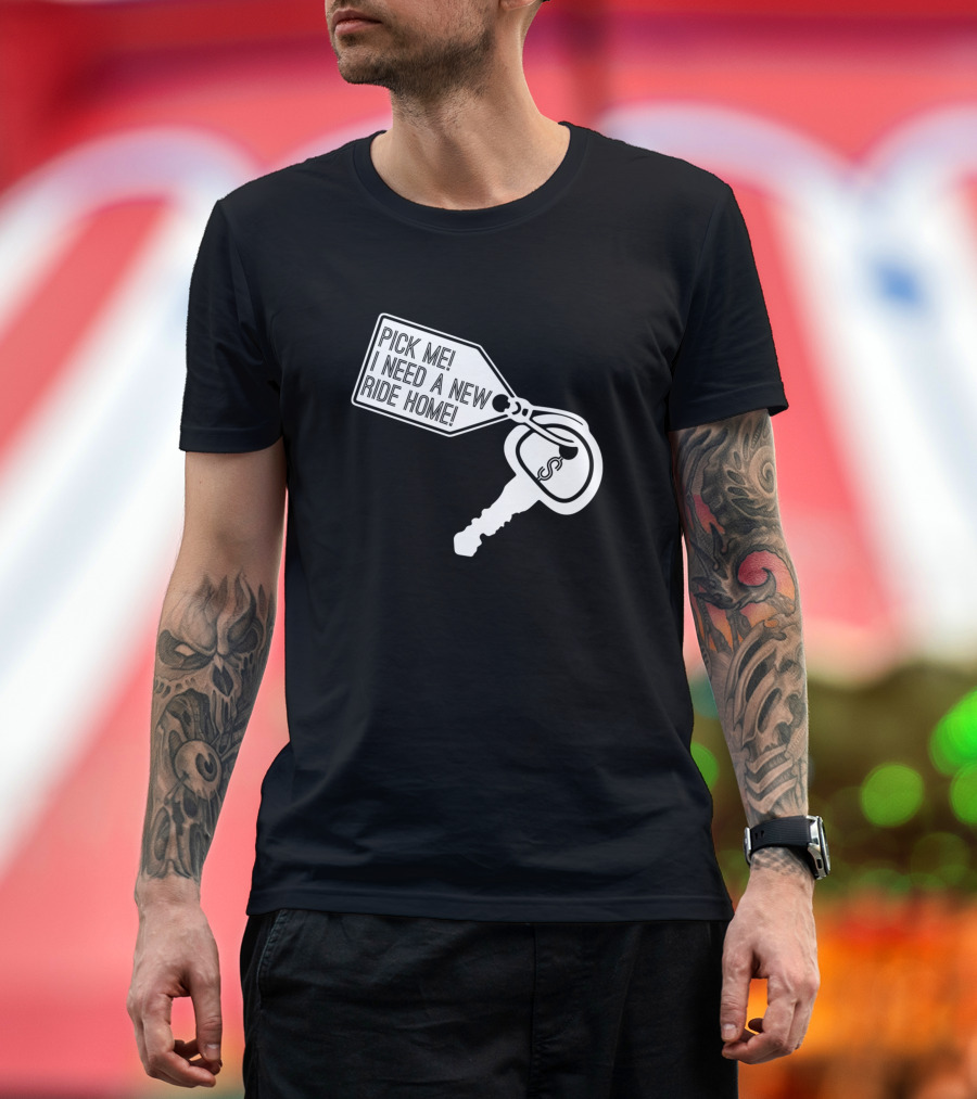 Pick Me I Need A New Ride Home Car Key Tag T-Shirt