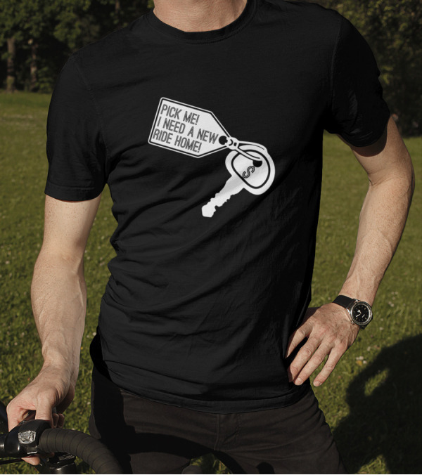 Pick Me I Need A New Ride Home Car Key Tag T-Shirt