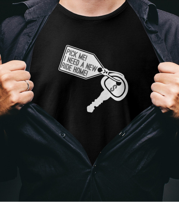 Pick Me I Need A New Ride Home Car Key Tag T-Shirt