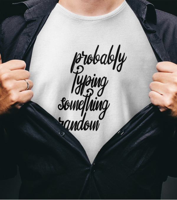 Probably Typing Something Random T-Shirt