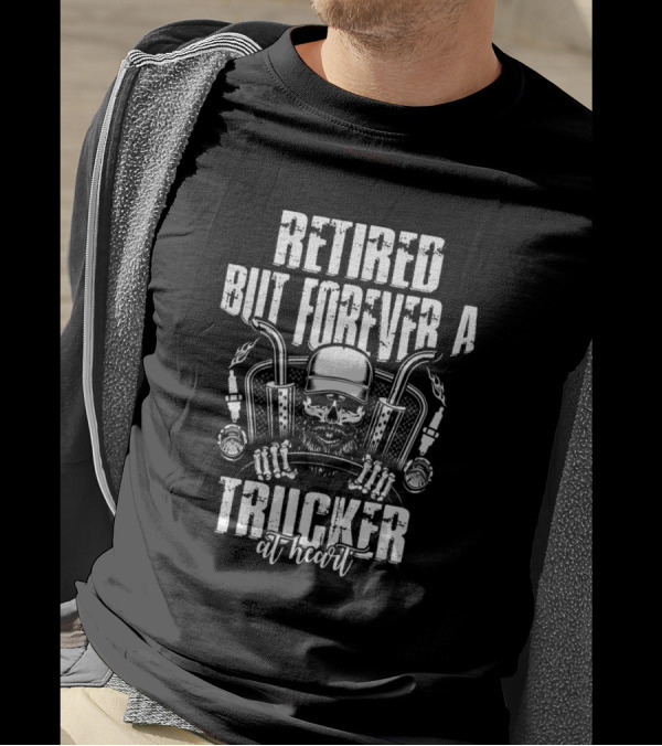 Retired But Forever A Trucker At Heart Skull And Hat T-Shirt