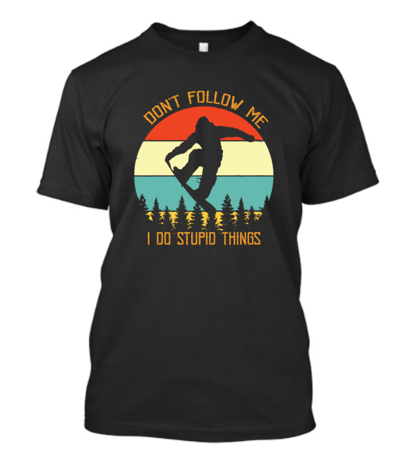 Don't Follow Me I Do Stupid Things Snowboarding T-Shirt