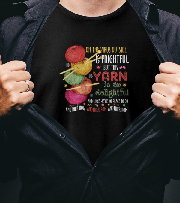 Oh The Virus Outside Is Frightful But This Yarn Is So Delightful Another Row Another Row Another Row T-Shirt