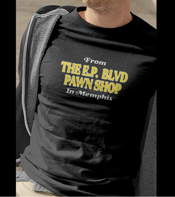 From The E.P. Blvd Pawn Shop In Memphis T-Shirt