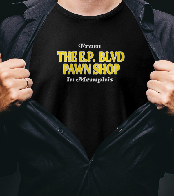 From The E.P. Blvd Pawn Shop In Memphis T-Shirt