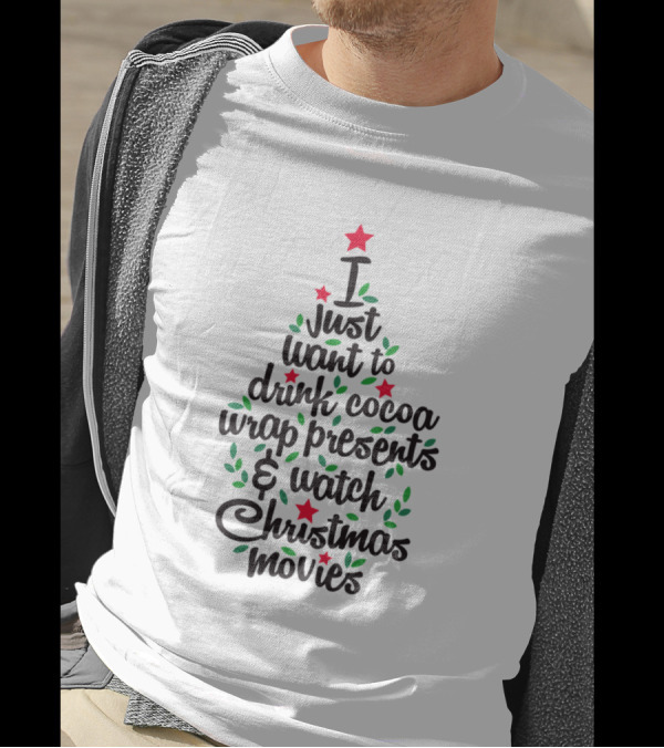 I Just Want To Drink Cocoa Wrap Presents And Watch Christmas Movies T-Shirt
