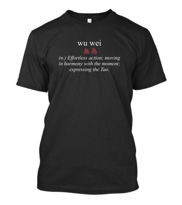 Wu Wei Effortless Action Harmony Expressing The Tao T-Shirt