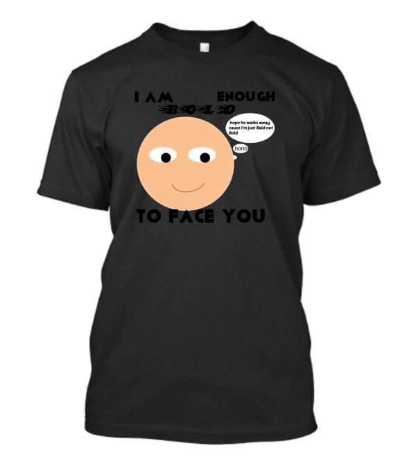 I Am Bald Enough To Face You Hope He Walks Away Cause I'm Just Bald Not Bold Nonno T-Shirt