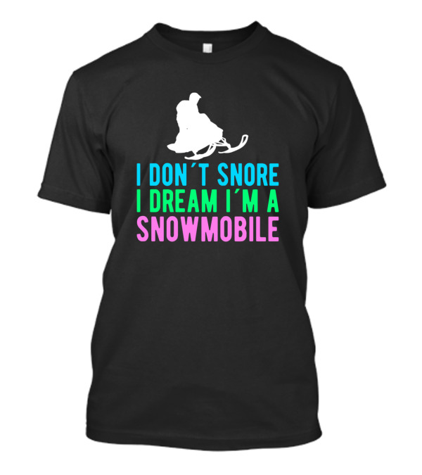 I Don't Snore I Dream I'm A Snowmobile Snowmobiling T-Shirt