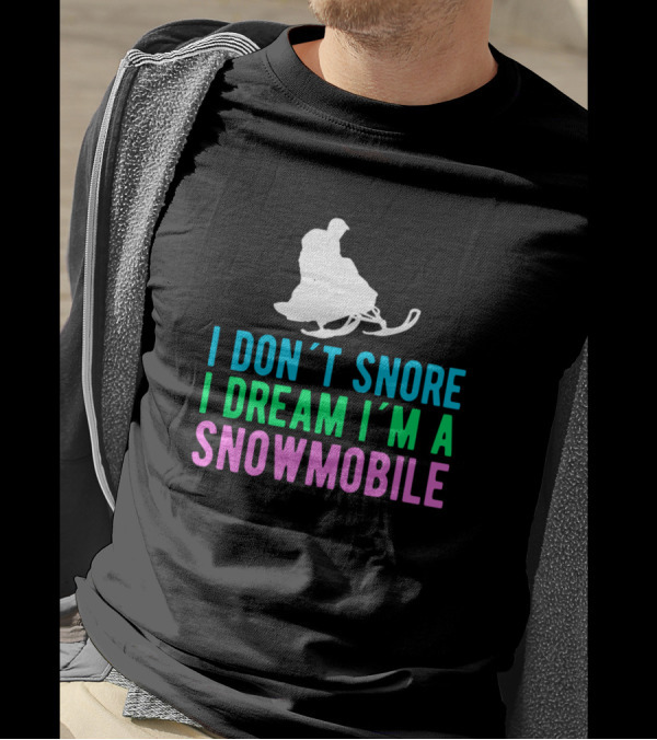 I Don't Snore I Dream I'm A Snowmobile Snowmobiling T-Shirt