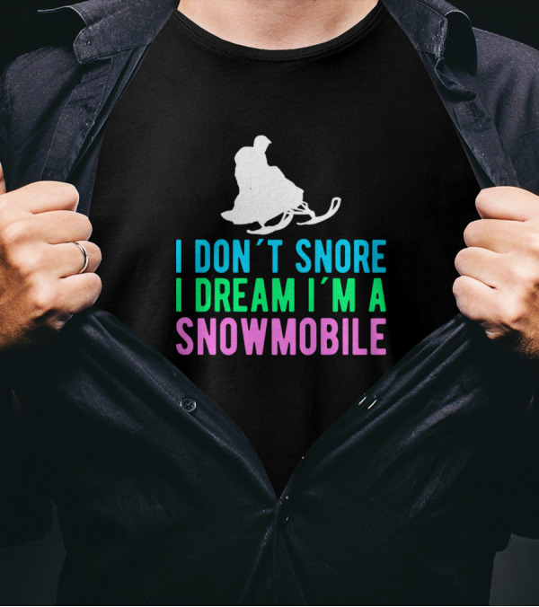I Don't Snore I Dream I'm A Snowmobile Snowmobiling T-Shirt