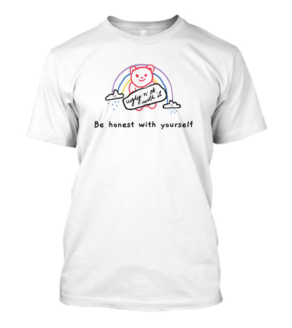 Be Honest With Yourself Ugly Get On With It Sarcastic Quote Fun T-Shirt