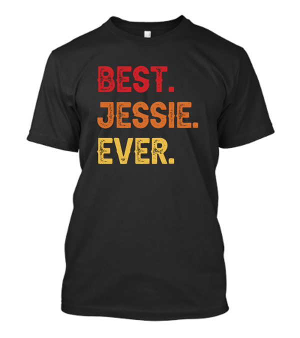 Best Jessie Ever Jessie Second Name Jessie Middle T-Shirt