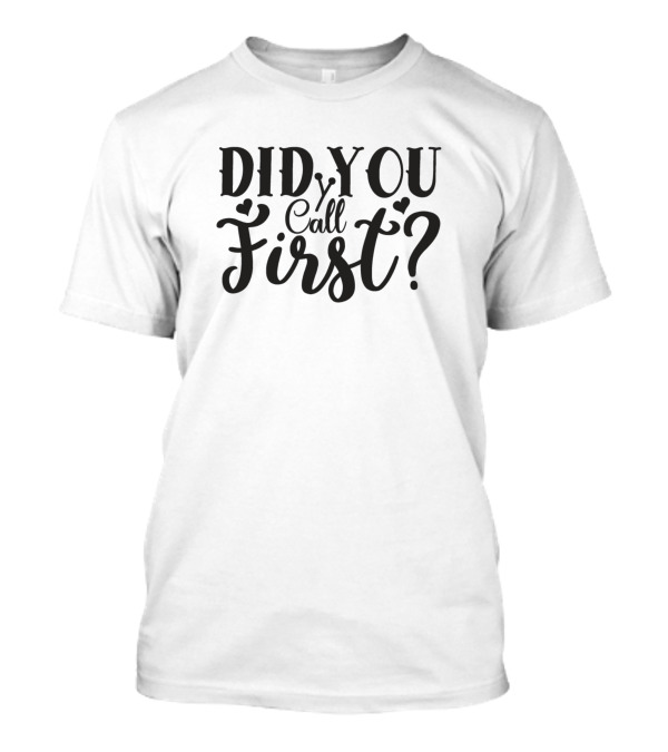 Did You Call First T-Shirt