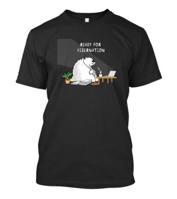 Ready For Hibernation Introvert Life Style During Winter At Home With Polar Bear T-Shirt