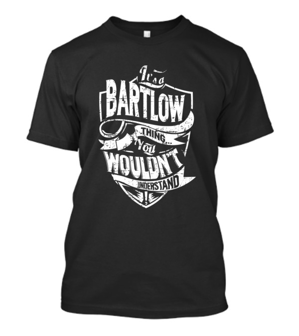 It's A Bartlow Thing You Wouldn't Understand T-Shirt