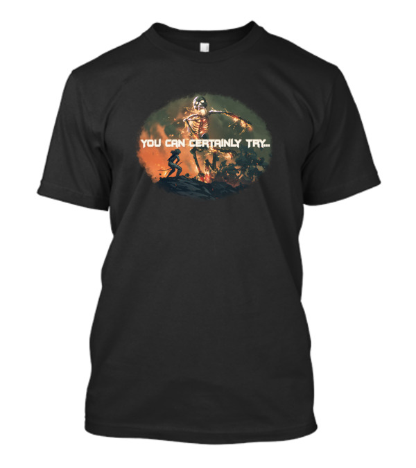 You Can Certainly Try Epic Battle Against Flaming Skeletal Giant T-Shirt