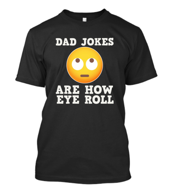 Dad Jokes Are How Eye Roll Funny Emoticon T-Shirt