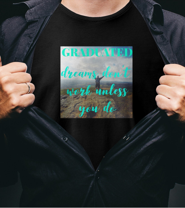 Graduated Dreams Don't Work Unless You Do Scenic Adventure T-Shirt