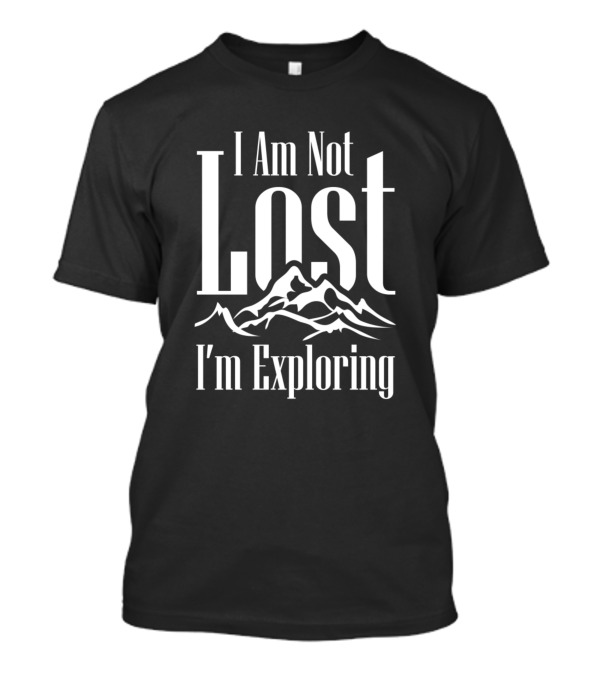 I Am Not Lost I'm Exploring Mountain Adventure T-Shirt