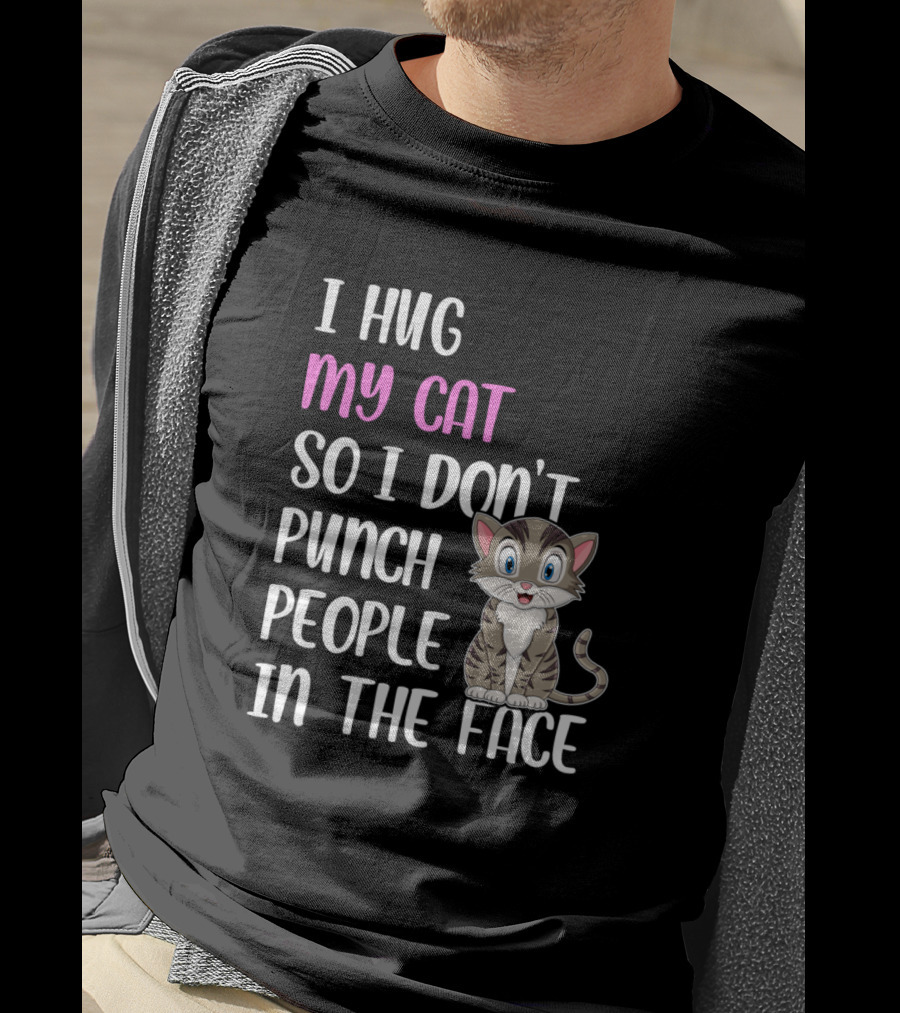 I Hug My Cat So I Don't Punch People In The Face Cute Cat T-Shirt