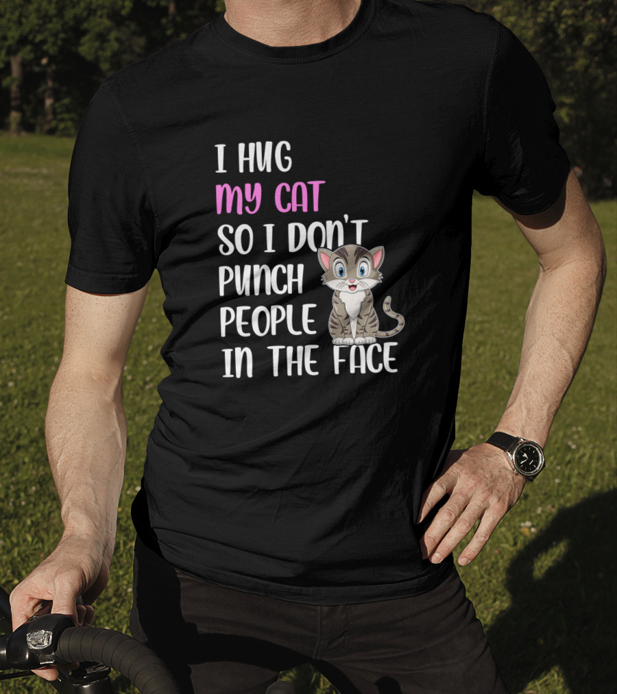 I Hug My Cat So I Don't Punch People In The Face Cute Cat T-Shirt