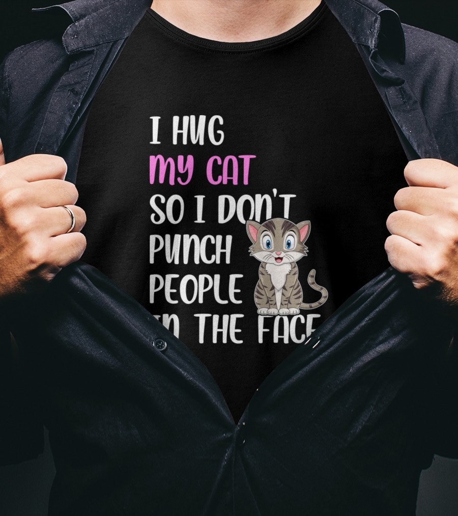 I Hug My Cat So I Don't Punch People In The Face Cute Cat T-Shirt