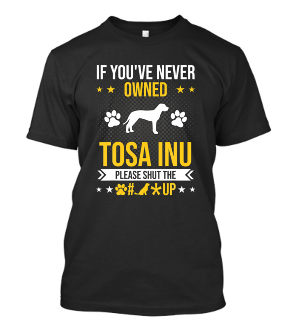 If You've Never Owned Tosa Inu Please Shut The Paw Print Star Up T-Shirt