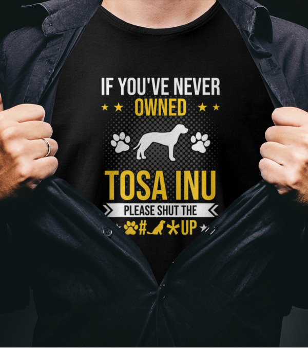 If You've Never Owned Tosa Inu Please Shut The Paw Print Star Up T-Shirt
