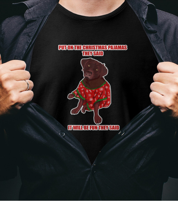 Put On The Christmas Pajamas They Said It Will Be Fun They Said Labrador Retriever T-Shirt