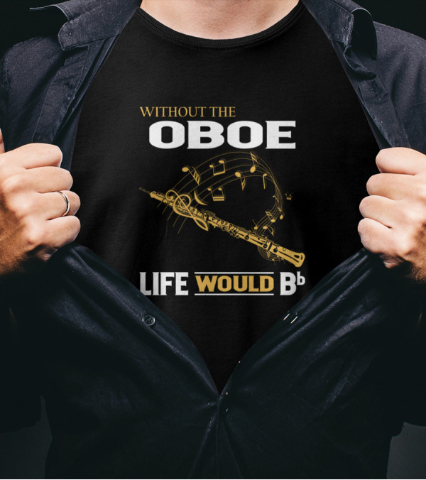 Without The Oboe Life Would Bb Music Notes And Instrument T-Shirt