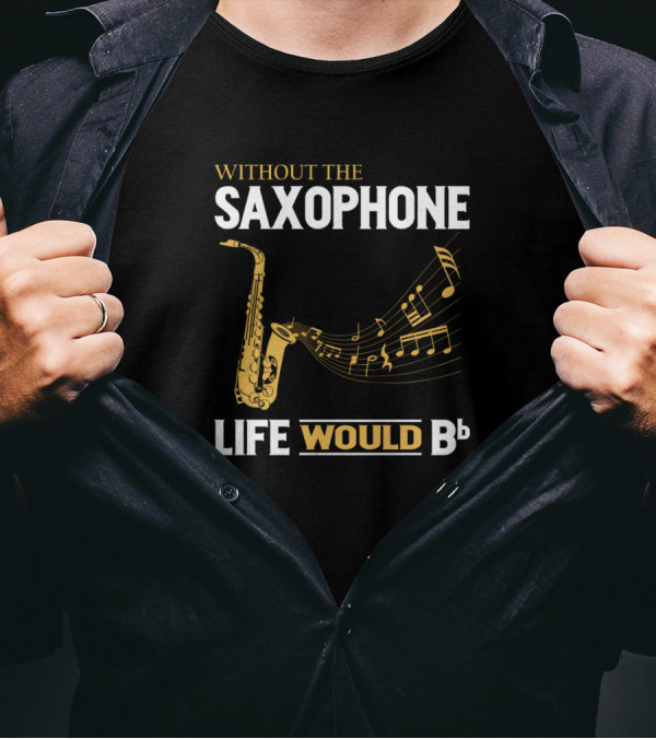 Without The Saxophone Life Would Bb Music Notes Saxophone T-Shirt