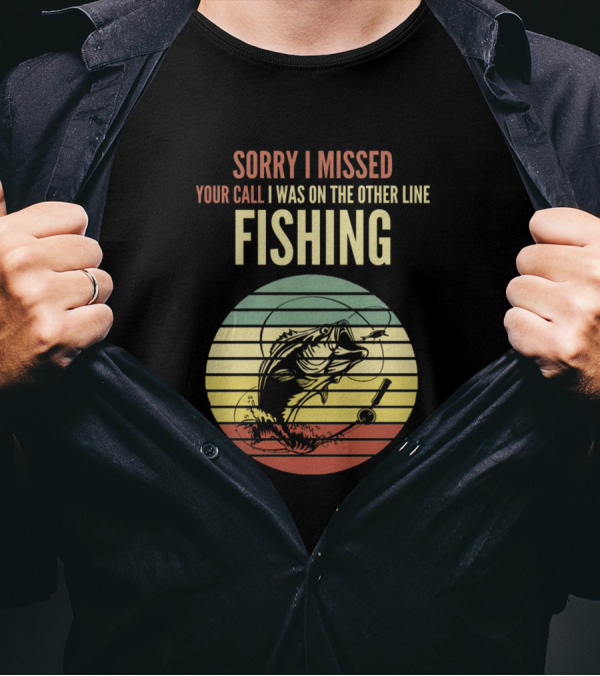 Sorry I Missed Your Call I Was On The Other Line Fishing T-Shirt