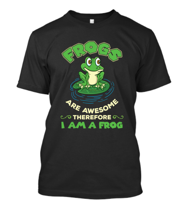 Frog Frogs Are Awesome Therefore I Am A Frog T-Shirt