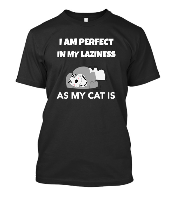 I Am Perfect In My Laziness As My Cat Is T-Shirt