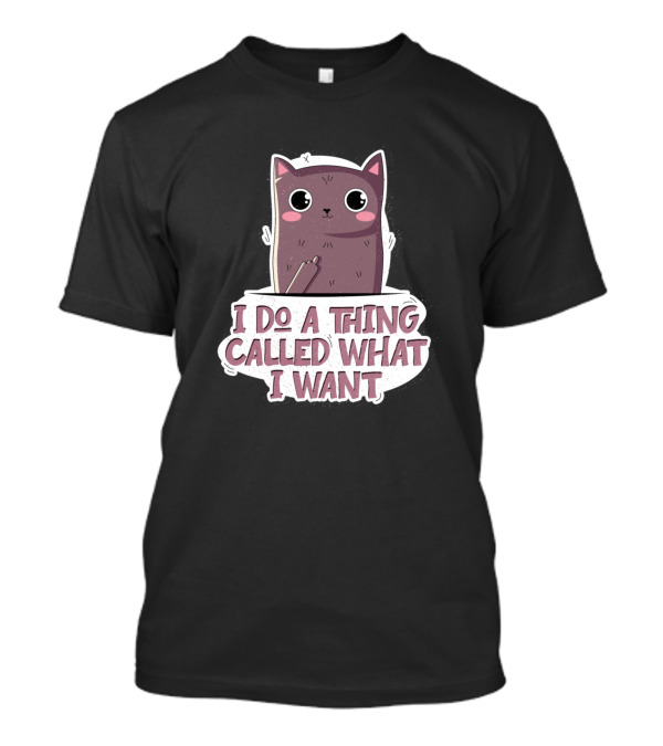 I Do A Thing Called What I Want Cat T-Shirt